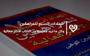 العادات السبع للمراهقين وكل ما تريد معرفته عن الكتاب الأكثر فعالية