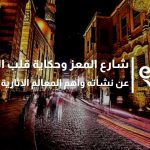 شارع المعز وحكاية قلب القاهرة عن نشأته وأهم المعالم الآثارية فيه